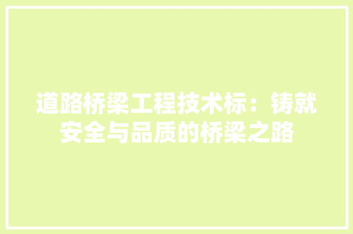 道路桥梁工程技术标：铸就安全与品质的桥梁之路 室内设计