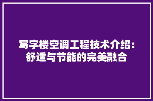 写字楼空调工程技术介绍：舒适与节能的完美融合