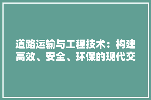 道路运输与工程技术：构建高效、安全、环保的现代交通体系 室内设计
