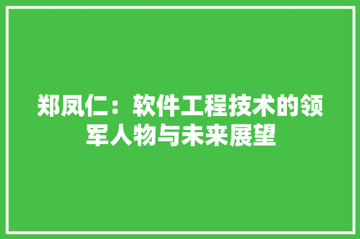 郑凤仁：软件工程技术的领军人物与未来展望 室内设计