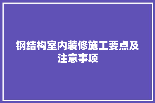 钢结构室内装修施工要点及注意事项