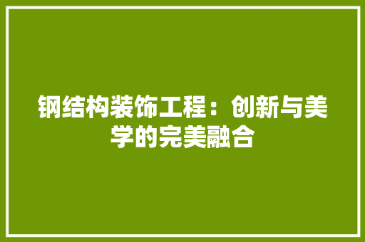 钢结构装饰工程：创新与美学的完美融合