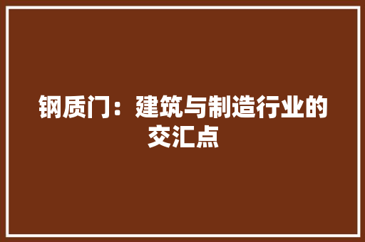 钢质门：建筑与制造行业的交汇点 室内设计