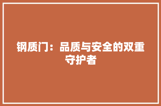钢质门：品质与安全的双重守护者 室内设计