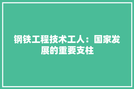 钢铁工程技术工人：国家发展的重要支柱 室内设计