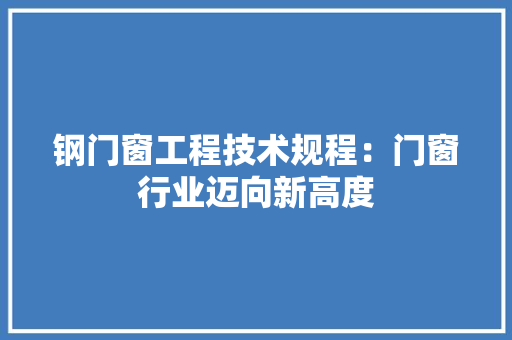 钢门窗工程技术规程：门窗行业迈向新高度 室内设计