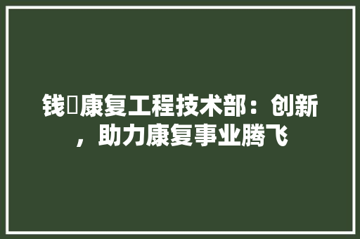 钱璟康复工程技术部：创新，助力康复事业腾飞