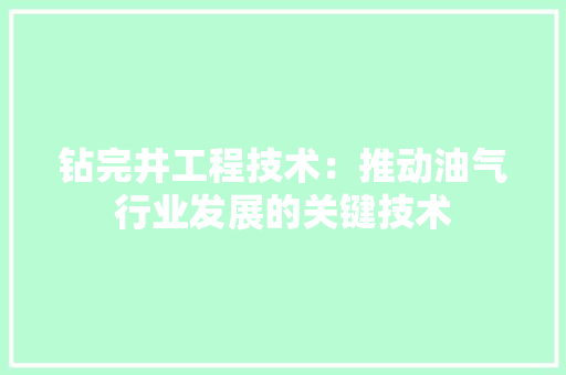 钻完井工程技术：推动油气行业发展的关键技术 室内设计