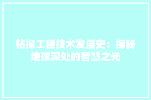 钻探工程技术发展史：探秘地球深处的智慧之光 室内设计