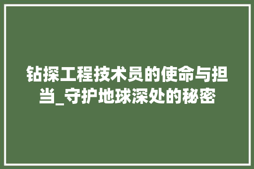钻探工程技术员的使命与担当_守护地球深处的秘密 室内设计
