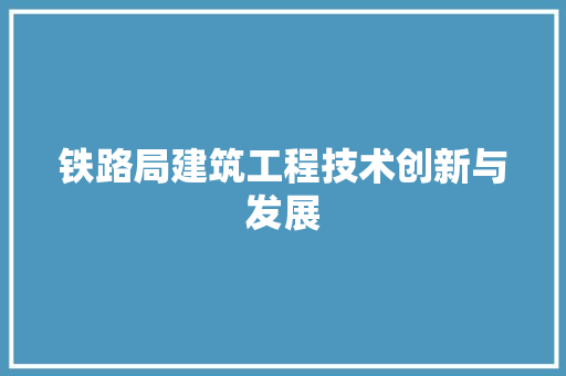铁路局建筑工程技术创新与发展 室内设计