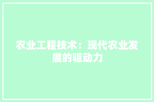 农业工程技术：现代农业发展的驱动力 家居装修