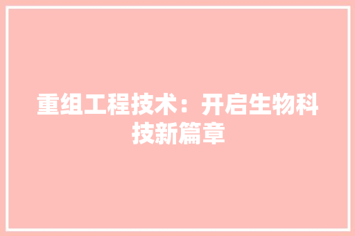 重组工程技术：开启生物科技新篇章 室内设计