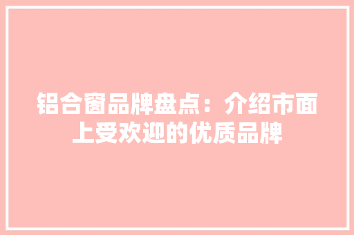 铝合窗品牌盘点：介绍市面上受欢迎的优质品牌 室内设计