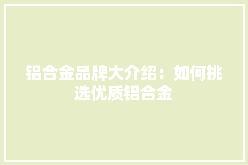铝合金品牌大介绍：如何挑选优质铝合金 室内设计