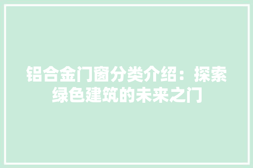 铝合金门窗分类介绍：探索绿色建筑的未来之门 室内设计