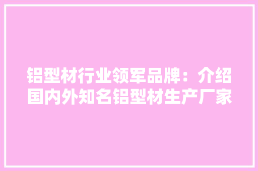 铝型材行业领军品牌：介绍国内外知名铝型材生产厂家 室内设计