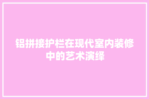 铝拼接护栏在现代室内装修中的艺术演绎 室内设计