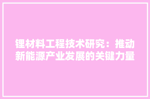 锂材料工程技术研究：推动新能源产业发展的关键力量 室内设计