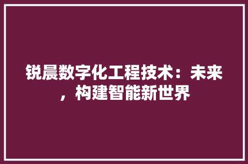 锐晨数字化工程技术：未来，构建智能新世界 室内设计
