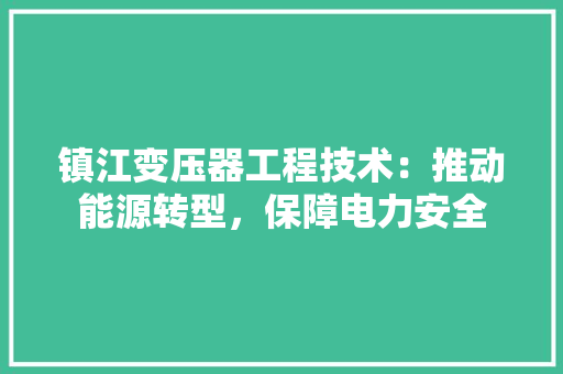 镇江变压器工程技术：推动能源转型，保障电力安全 室内设计