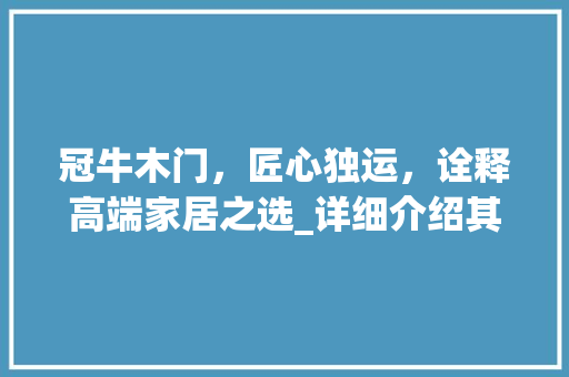 冠牛木门，匠心独运，诠释高端家居之选_详细介绍其木材选用之路 家居装修
