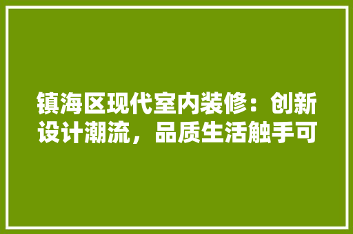 镇海区现代室内装修：创新设计潮流，品质生活触手可及 室内设计