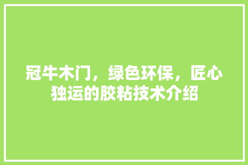 冠牛木门，绿色环保，匠心独运的胶粘技术介绍 家居装修