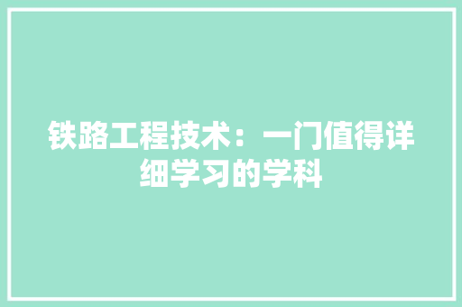 铁路工程技术：一门值得详细学习的学科 室内设计