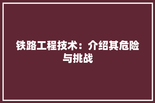 铁路工程技术：介绍其危险与挑战 室内设计