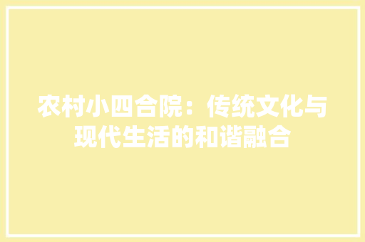 农村小四合院：传统文化与现代生活的和谐融合
