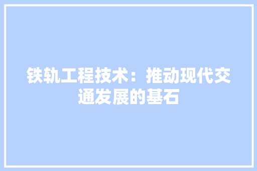 铁轨工程技术：推动现代交通发展的基石 室内设计