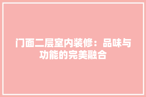 门面二层室内装修：品味与功能的完美融合 室内设计