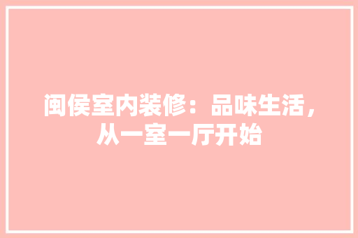 闽侯室内装修：品味生活，从一室一厅开始 室内设计
