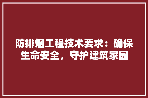 防排烟工程技术要求：确保生命安全，守护建筑家园