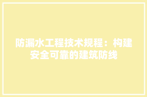 防漏水工程技术规程：构建安全可靠的建筑防线
