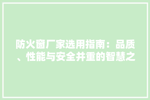 防火窗厂家选用指南：品质、性能与安全并重的智慧之选 室内设计