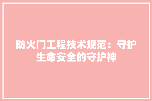 防火门工程技术规范：守护生命安全的守护神 室内设计
