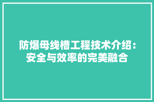 防爆母线槽工程技术介绍：安全与效率的完美融合 室内设计