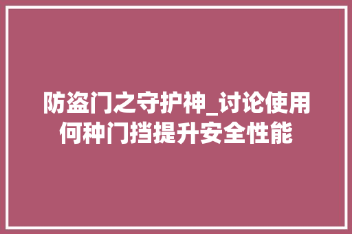 防盗门之守护神_讨论使用何种门挡提升安全性能