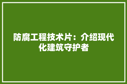 防腐工程技术片：介绍现代化建筑守护者