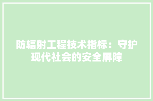 防辐射工程技术指标：守护现代社会的安全屏障 室内设计