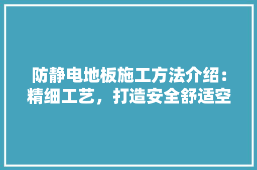防静电地板施工方法介绍：精细工艺，打造安全舒适空间 室内设计