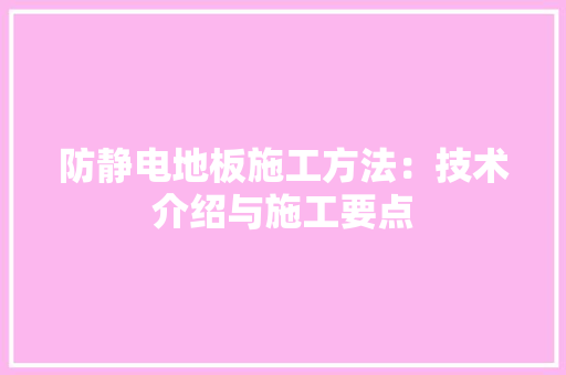 防静电地板施工方法：技术介绍与施工要点 室内设计