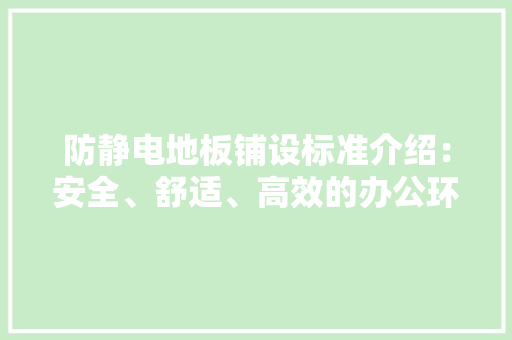 防静电地板铺设标准介绍：安全、舒适、高效的办公环境守护者 室内设计
