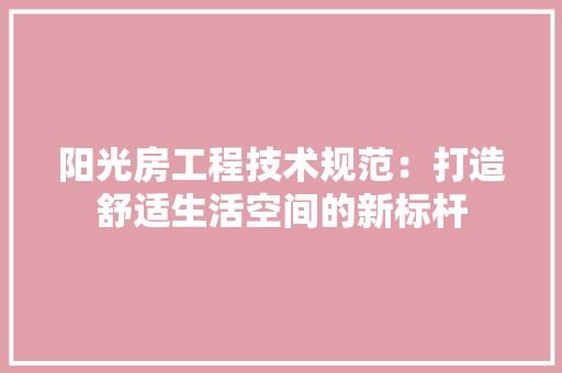 阳光房工程技术规范：打造舒适生活空间的新标杆 室内设计