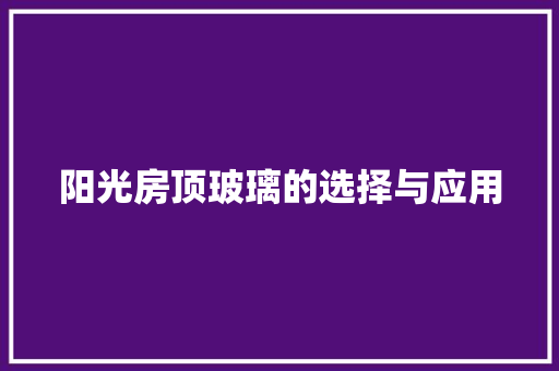 阳光房顶玻璃的选择与应用 室内设计