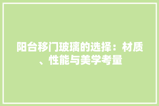 阳台移门玻璃的选择：材质、性能与美学考量 室内设计
