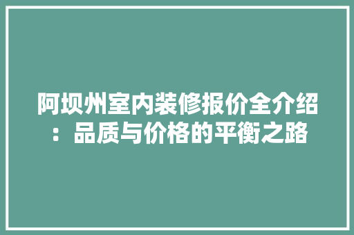 阿坝州室内装修报价全介绍：品质与价格的平衡之路 室内设计
