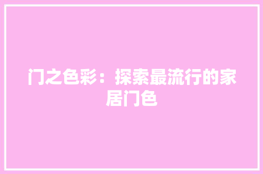 门之色彩：探索最流行的家居门色 室内设计